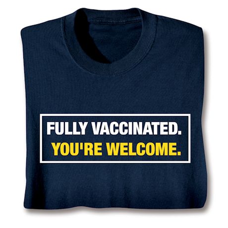 Fully Vaccinated. You're Welcome. Shirts